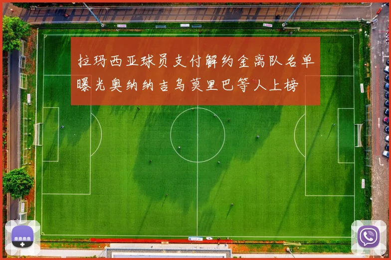拉玛西亚球员支付解约金离队名单曝光奥纳纳吉乌莫里巴等人上榜