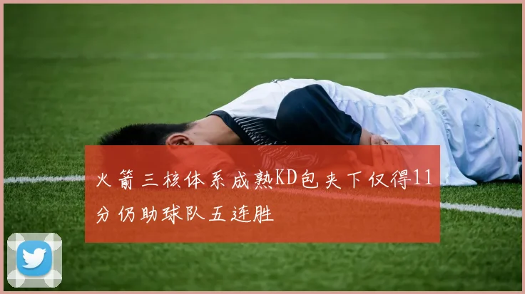 火箭三核体系成熟KD包夹下仅得11分仍助球队五连胜