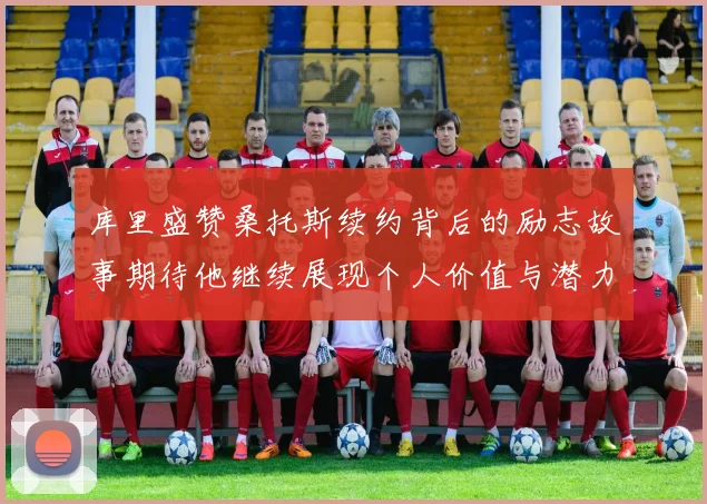 库里盛赞桑托斯续约背后的励志故事期待他继续展现个人价值与潜力