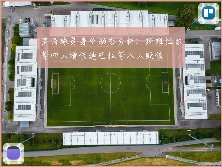 罗马球员身价动态分析：斯维拉尔等四人增值迪巴拉等八人贬值