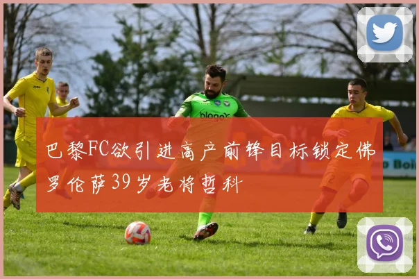 巴黎FC欲引进高产前锋目标锁定佛罗伦萨39岁老将哲科